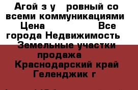  Агой з/у 5 ровный со всеми коммуникациями › Цена ­ 3 500 000 - Все города Недвижимость » Земельные участки продажа   . Краснодарский край,Геленджик г.